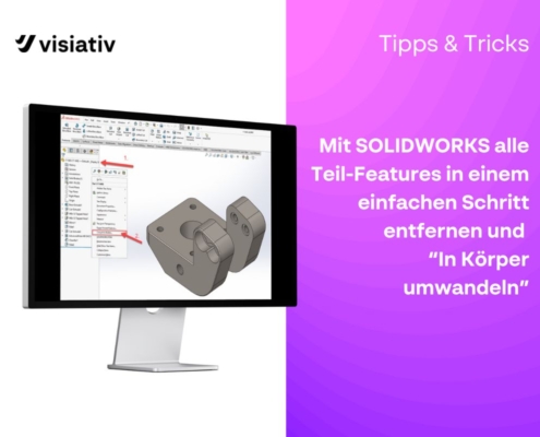 Mit SOLIDWORKS alle Teil-Features in einem einfachen Schritt entfernen und “In Körper umwandeln”